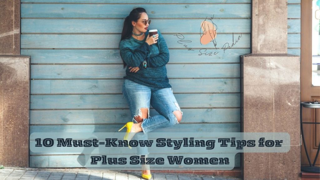 10 Must Know Styling Tips for Plus Size Women