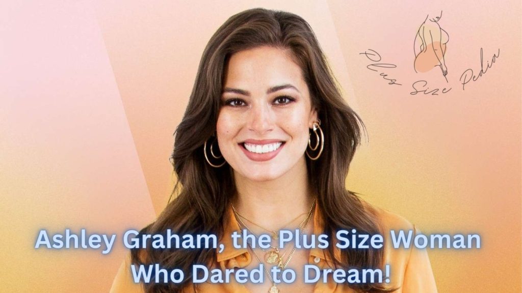 Ashley Graham, the Plus Size Woman who Dared to Dream!