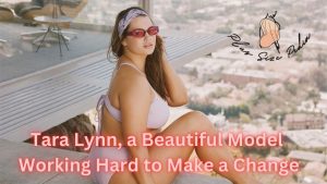 Tara Lynn, a Beautiful Model Working Hard to Make a Change