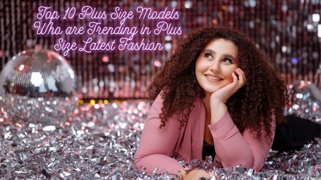 Top 10 Plus Size models who are trending in plus size latest fashion