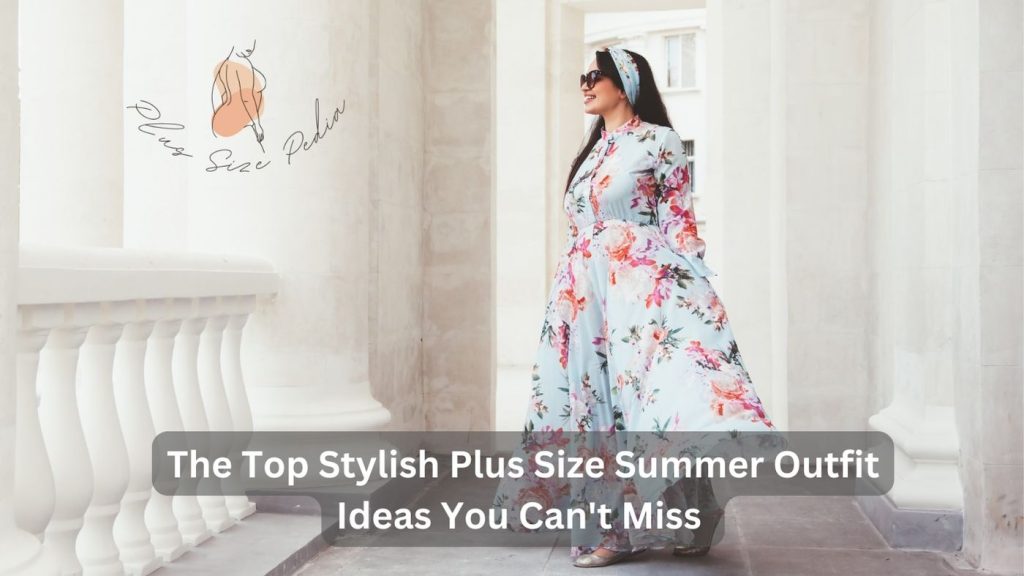 The Top Stylish Plus Size Summer Outfit Ideas You Can't Miss