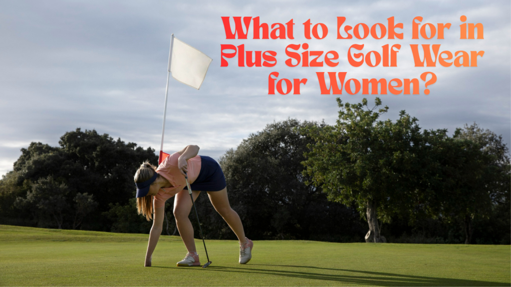 What to Look for in Plus Size Golf Wear for Women