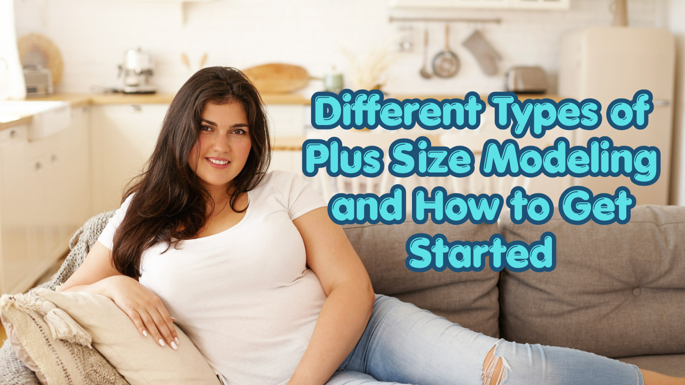 Different Types of Plus Size Modeling and How to Get Started